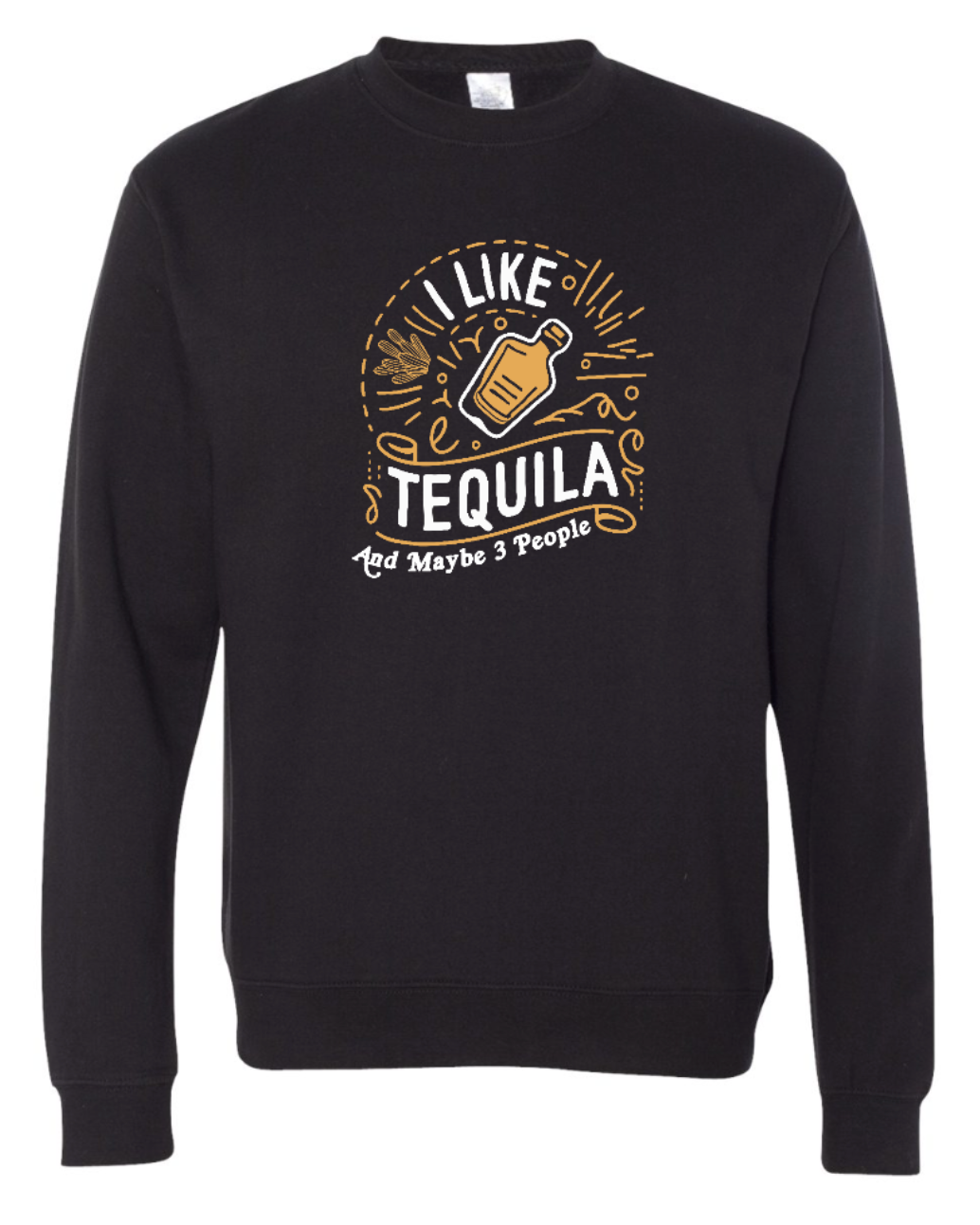 I Like Tequila and Maybe 3 People sweatshirt